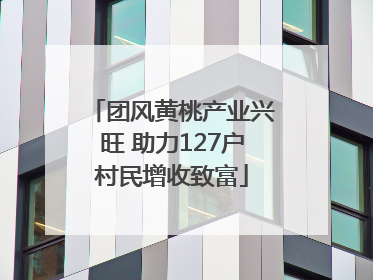 团风黄桃产业兴旺 助力127户村民增收致富