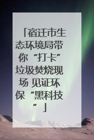 宿迁市生态环境局带你“打卡”垃圾焚烧现场 见证环保“黑科技”