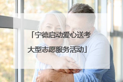 宁德启动爱心送考大型志愿服务活动