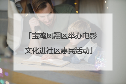 宝鸡凤翔区举办电影文化进社区惠民活动