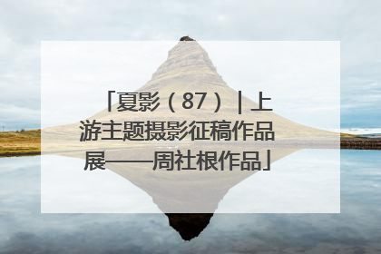 夏影（87）｜上游主题摄影征稿作品展——周社根作品