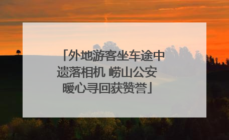 外地游客坐车途中遗落相机 崂山公安暖心寻回获赞誉