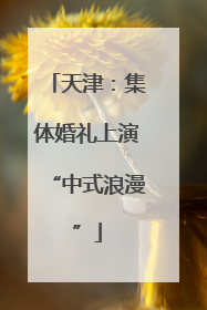 天津：集体婚礼上演“中式浪漫”