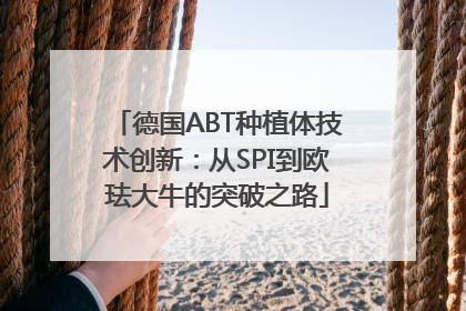 德国ABT种植体技术创新：从SPI到欧珐大牛的突破之路