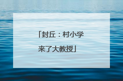 封丘：村小学来了大教授