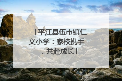 平江县伍市镇仁义小学：家校携手，共赴成长