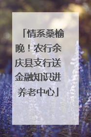 情系桑榆晚！农行余庆县支行送金融知识进养老中心