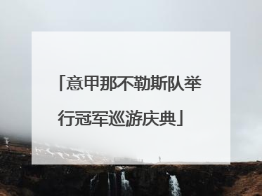 意甲那不勒斯队举行冠军巡游庆典