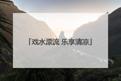 戏水漂流 乐享清凉