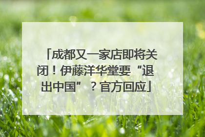 成都又一家店即将关闭！伊藤洋华堂要“退出中国”？官方回应