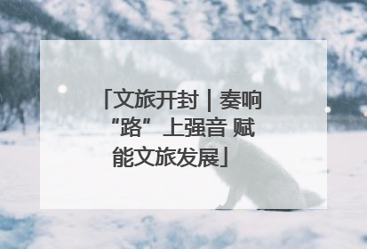 文旅开封｜奏响“路”上强音 赋能文旅发展