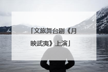 文旅舞台剧《月映武夷》上演