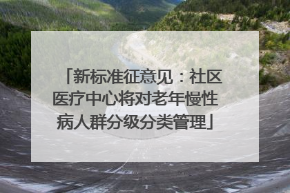 新标准征意见：社区医疗中心将对老年慢性病人群分级分类管理