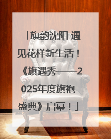 旗韵沈阳 遇见花样新生活！《旗遇秀——2025年度旗袍盛典》启幕！