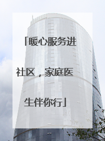 暖心服务进社区，家庭医生伴你行