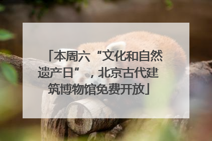 本周六“文化和自然遗产日”，北京古代建筑博物馆免费开放