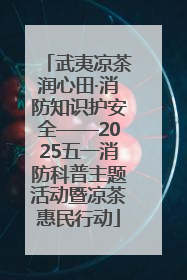 武夷凉茶润心田·消防知识护安全——2025五一消防科普主题活动暨凉茶惠民行动