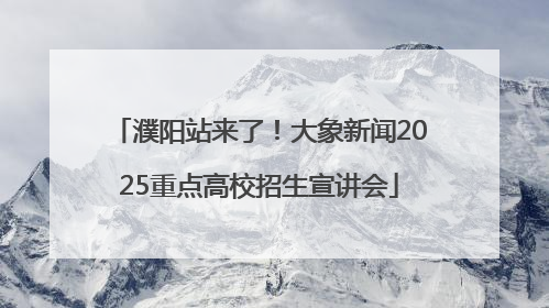 濮阳站来了！大象新闻2025重点高校招生宣讲会