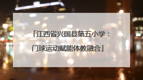 江西省兴国县第五小学：门球运动赋能体教融合