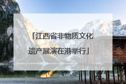 江西省非物质文化遗产展演在港举行