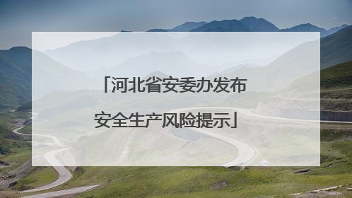 河北省安委办发布安全生产风险提示