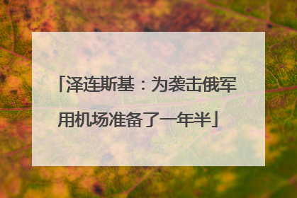 泽连斯基：为袭击俄军用机场准备了一年半