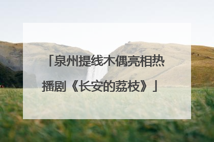 泉州提线木偶亮相热播剧《长安的荔枝》