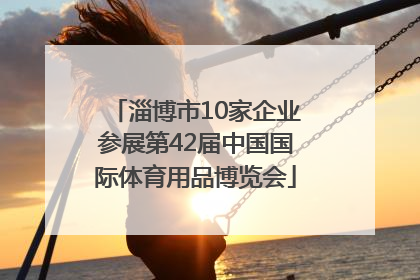 淄博市10家企业参展第42届中国国际体育用品博览会