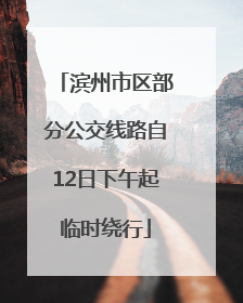 滨州市区部分公交线路自12日下午起临时绕行