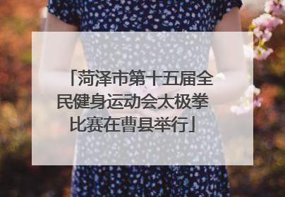 菏泽市第十五届全民健身运动会太极拳比赛在曹县举行