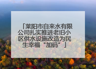 莱阳市自来水有限公司扎实推进老旧小区供水设施改造为民生幸福“加码”
