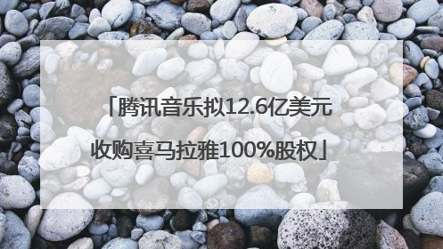 腾讯音乐拟12.6亿美元收购喜马拉雅100%股权