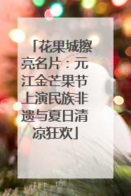 花果城擦亮名片：元江金芒果节上演民族非遗与夏日清凉狂欢