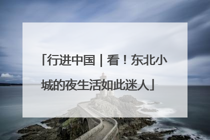 行进中国｜看！东北小城的夜生活如此迷人