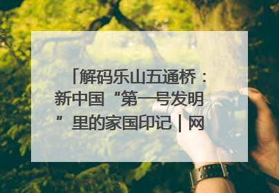 解码乐山五通桥：新中国“第一号发明”里的家国印记｜网络名人四川行
