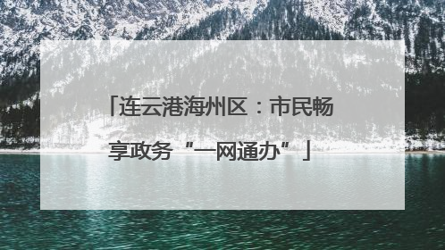 连云港海州区：市民畅享政务“一网通办”