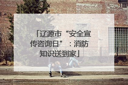 辽源市“安全宣传咨询日”：消防知识送到家