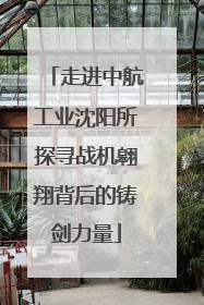 走进中航工业沈阳所探寻战机翱翔背后的铸剑力量