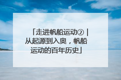 走进帆船运动②｜从起源到入奥，帆船运动的百年历史