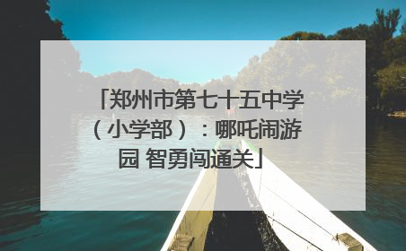 郑州市第七十五中学（小学部）：哪吒闹游园 智勇闯通关