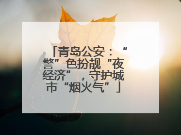 青岛公安：“警”色扮靓“夜经济”，守护城市“烟火气”
