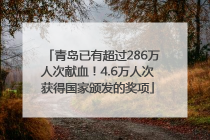 青岛已有超过286万人次献血！4.6万人次获得国家颁发的奖项