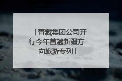 青藏集团公司开行今年首趟新疆方向旅游专列