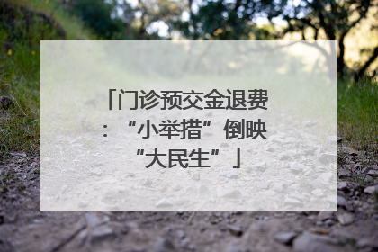 门诊预交金退费：“小举措”倒映“大民生”