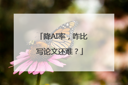 降AI率，咋比写论文还难？