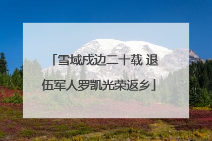 雪域戍边二十载 退伍军人罗凯光荣返乡