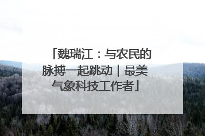 魏瑞江：与农民的脉搏一起跳动｜最美气象科技工作者