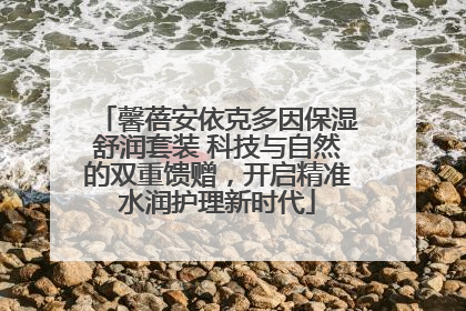 馨蓓安依克多因保湿舒润套装 科技与自然的双重馈赠，开启精准水润护理新时代