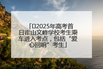 ﻿2025年高考首日霍山文峰学校考生乘车进入考点，包括“爱心回响”考生