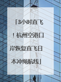 3小时直飞！杭州空港口岸恢复直飞日本冲绳航线